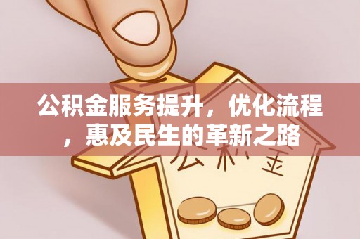 二七公积金服务提升，优化流程，惠及民生的革新之路
