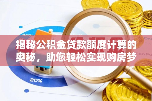 二七揭秘公积金贷款额度计算的奥秘，助您轻松实现购房梦想