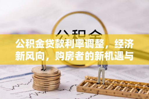 二七公积金贷款利率调整，经济新风向，购房者的新机遇与挑战