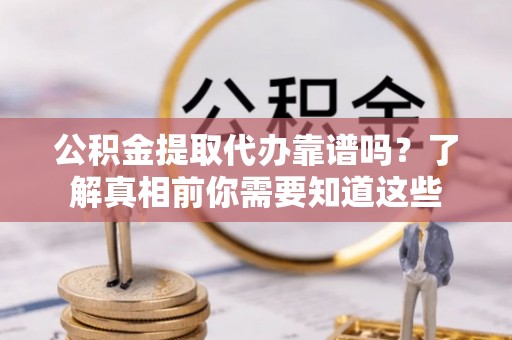 二七公积金提取代办靠谱吗？了解真相前你需要知道这些