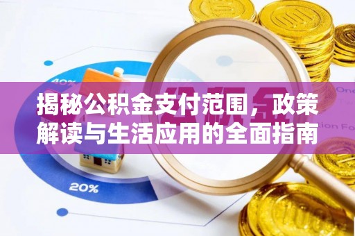 二七揭秘公积金支付范围，政策解读与生活应用的全面指南